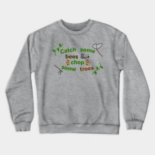 Catch some bees and chop some trees Crewneck Sweatshirt